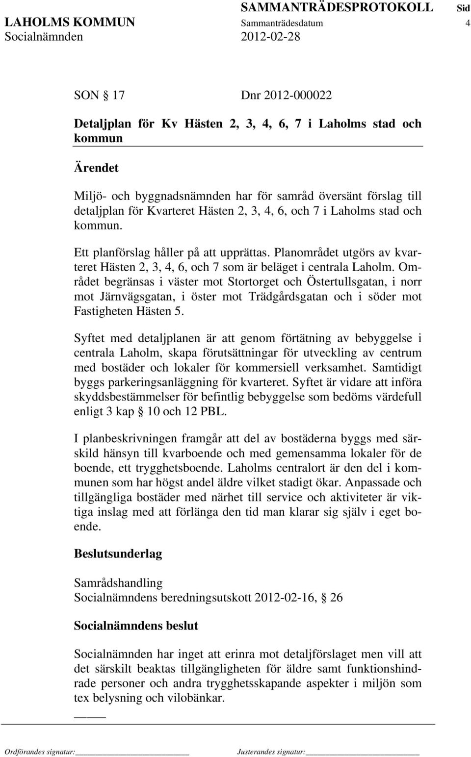 Planområdet utgörs av kvarteret Hästen 2, 3, 4, 6, och 7 som är beläget i centrala Laholm.