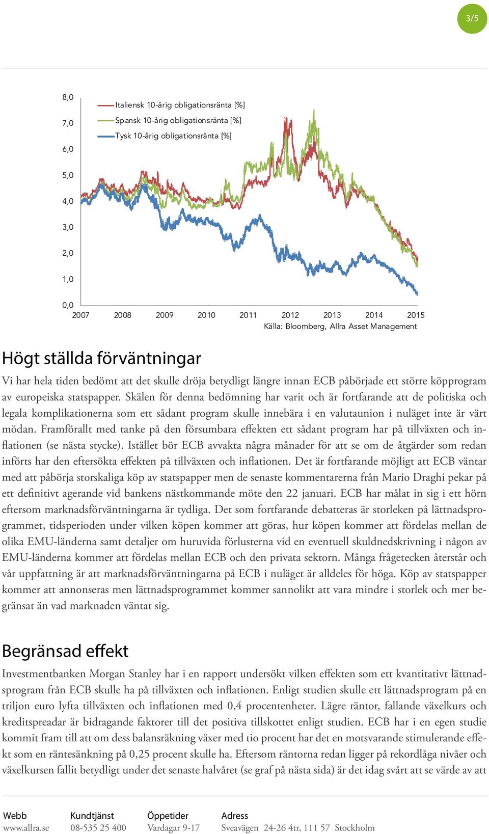 Skälen för denna bedömning har varit och är fortfarande att de politiska och legala komplikationerna som ett sådant program skulle innebära i en valutaunion i nuläget inte är värt mödan.