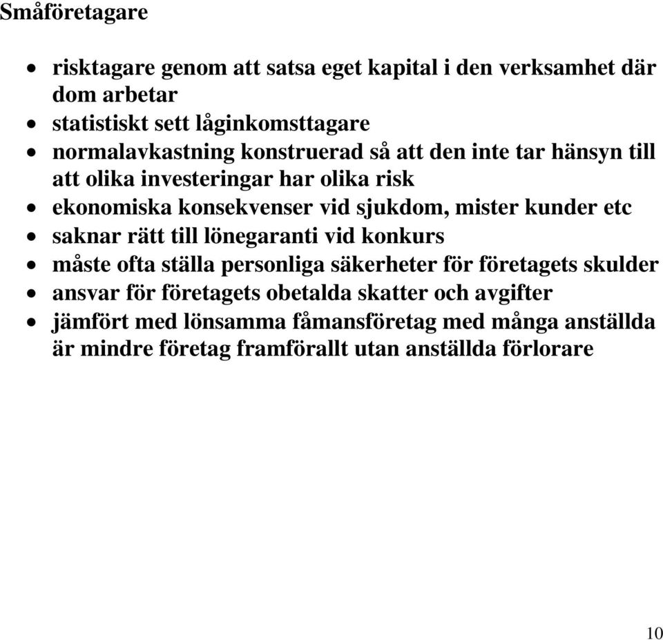 sjukdom, mister kunder etc saknar rätt till lönegaranti vid konkurs måste ofta ställa personliga säkerheter för företagets skulder