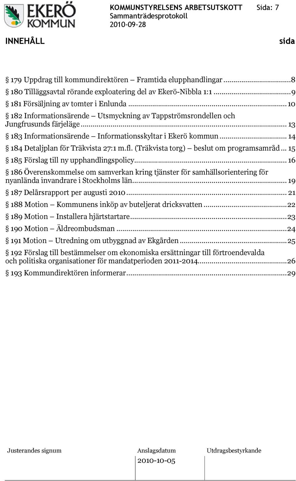 .. 14 184 Detaljplan för Träkvista 27:1 m.fl. (Träkvista torg) beslut om programsamråd... 15 185 Förslag till ny upphandlingspolicy.