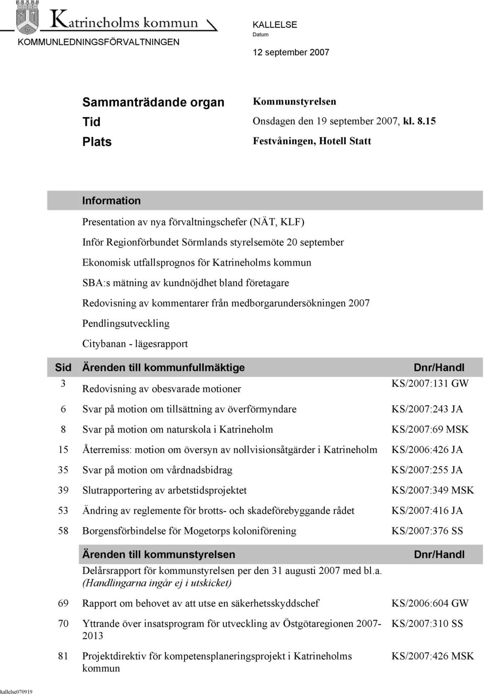 kommun SBA:s mätning av kundnöjdhet bland företagare Redovisning av kommentarer från medborgarundersökningen 2007 Pendlingsutveckling Citybanan - lägesrapport Sid Ärenden till kommunfullmäktige 3