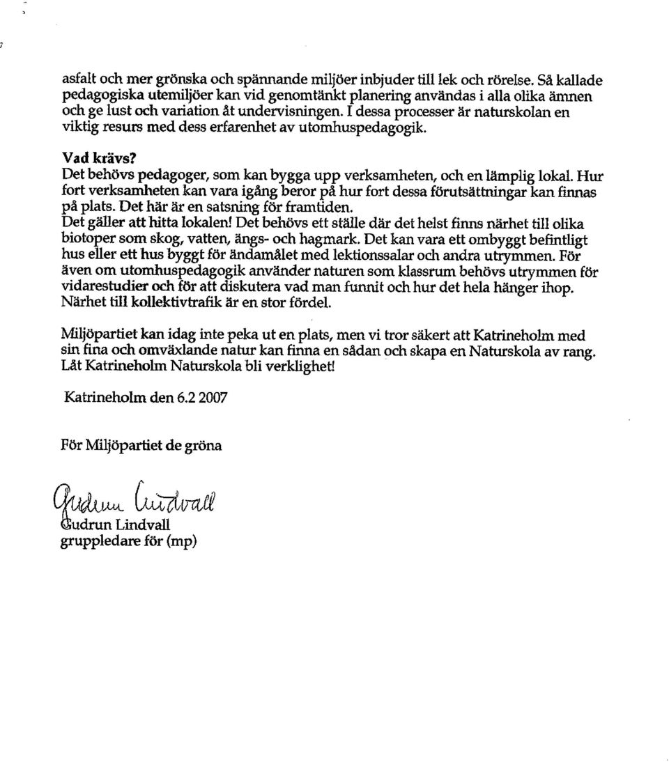 I dessa processer är natukolan en viktig resurs med dess erfarenhet av utomhuspedagogik. Vad kravs? Det behövs pedagoger, som ka bygga upp verksameten, och en läiplig loka.