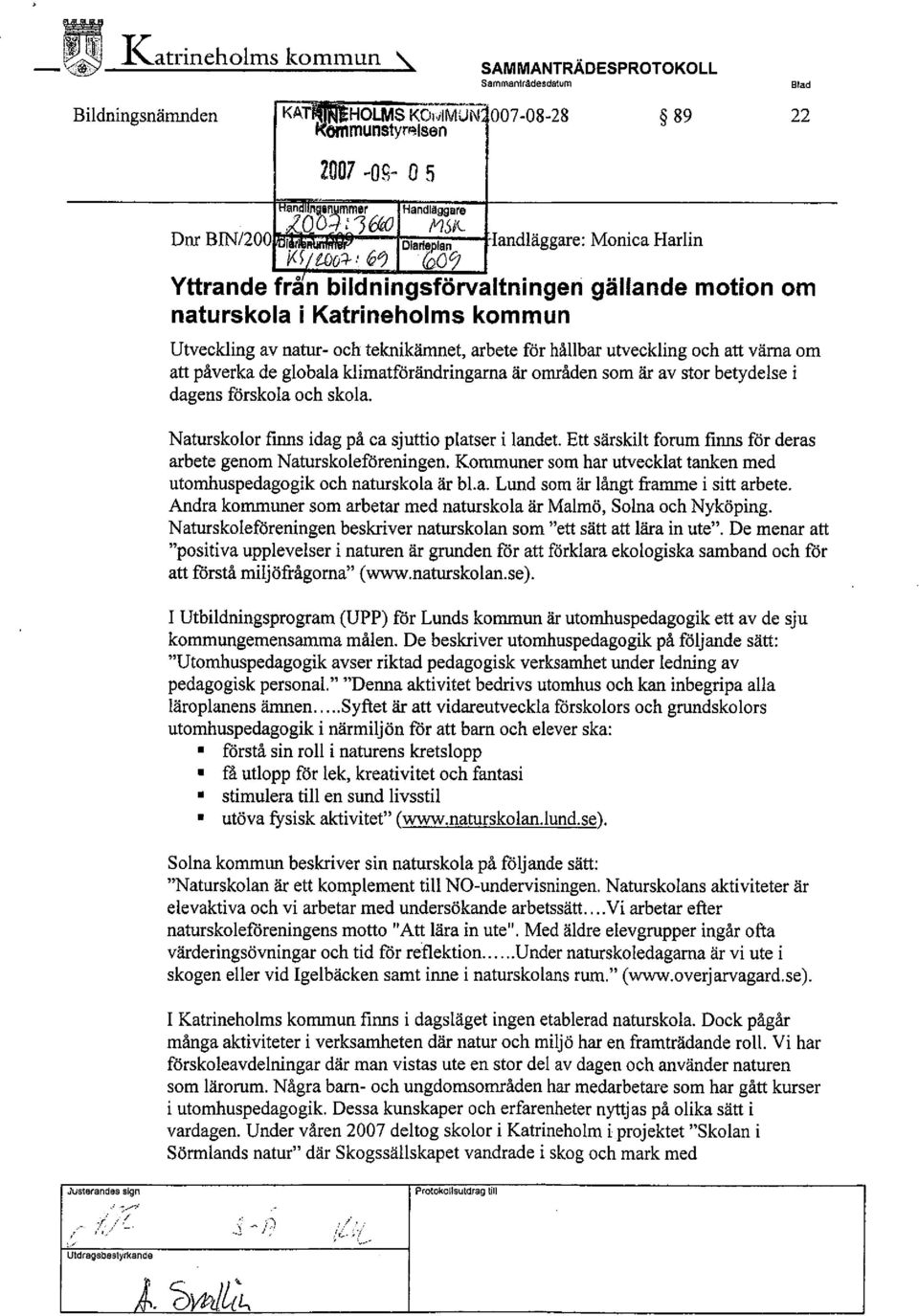 och teknikämet, arbete för hållbar utveckling och att värna om att påverka de globala klimatförändringarna är områden som är av stor betydelse i dagens förskola och skola.