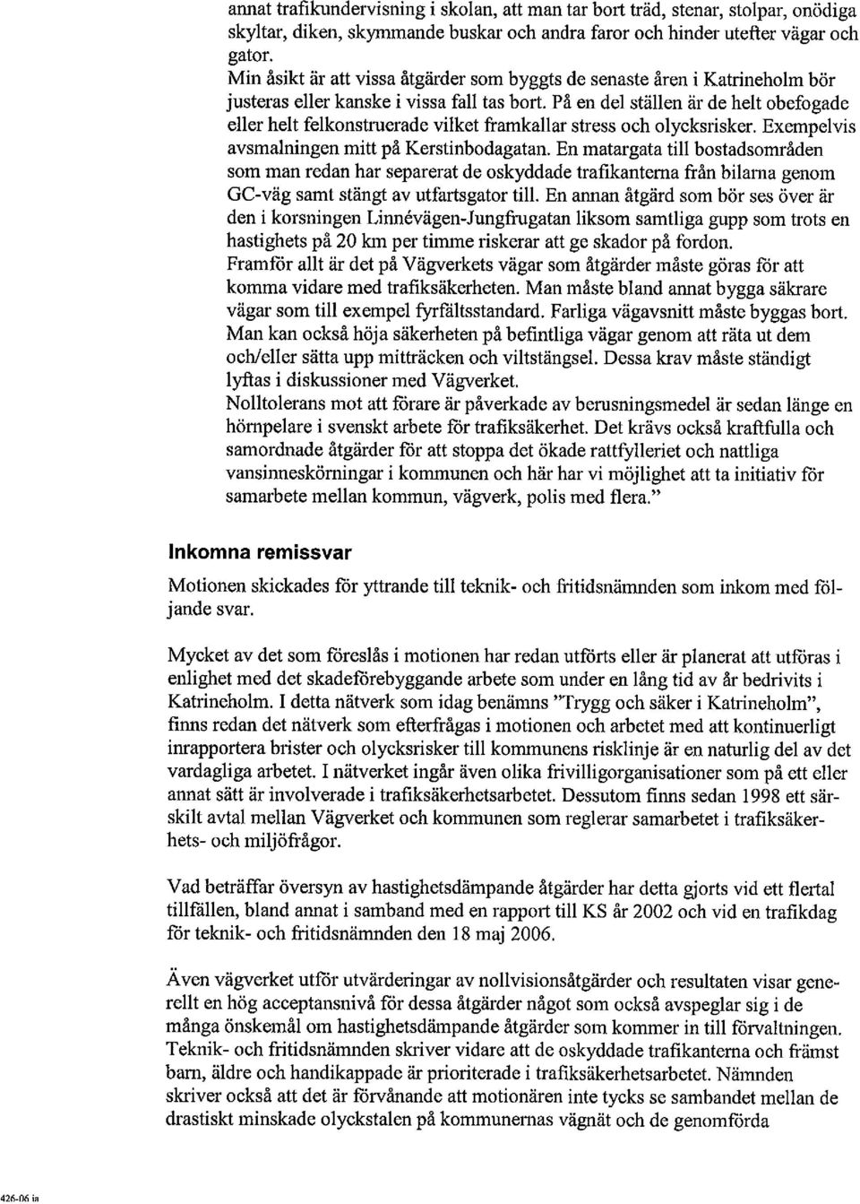 På en del ställen är de helt obefogade eller helt felkonstmerade vilket framkallar stress och olycksrisker. Exempelvis avsmalningen mitt på Kerstinbodagatan.
