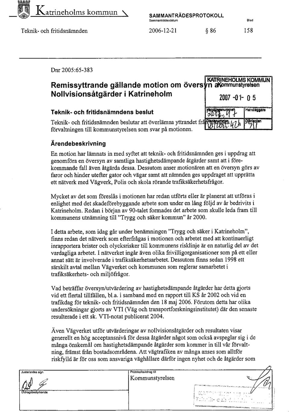 fritidsnamndens beslut Teknik- och fritidsnämnden beslutar att överlämna yttrandet fro fårvaltningen till kommunstyrelsen som svar på motionen.