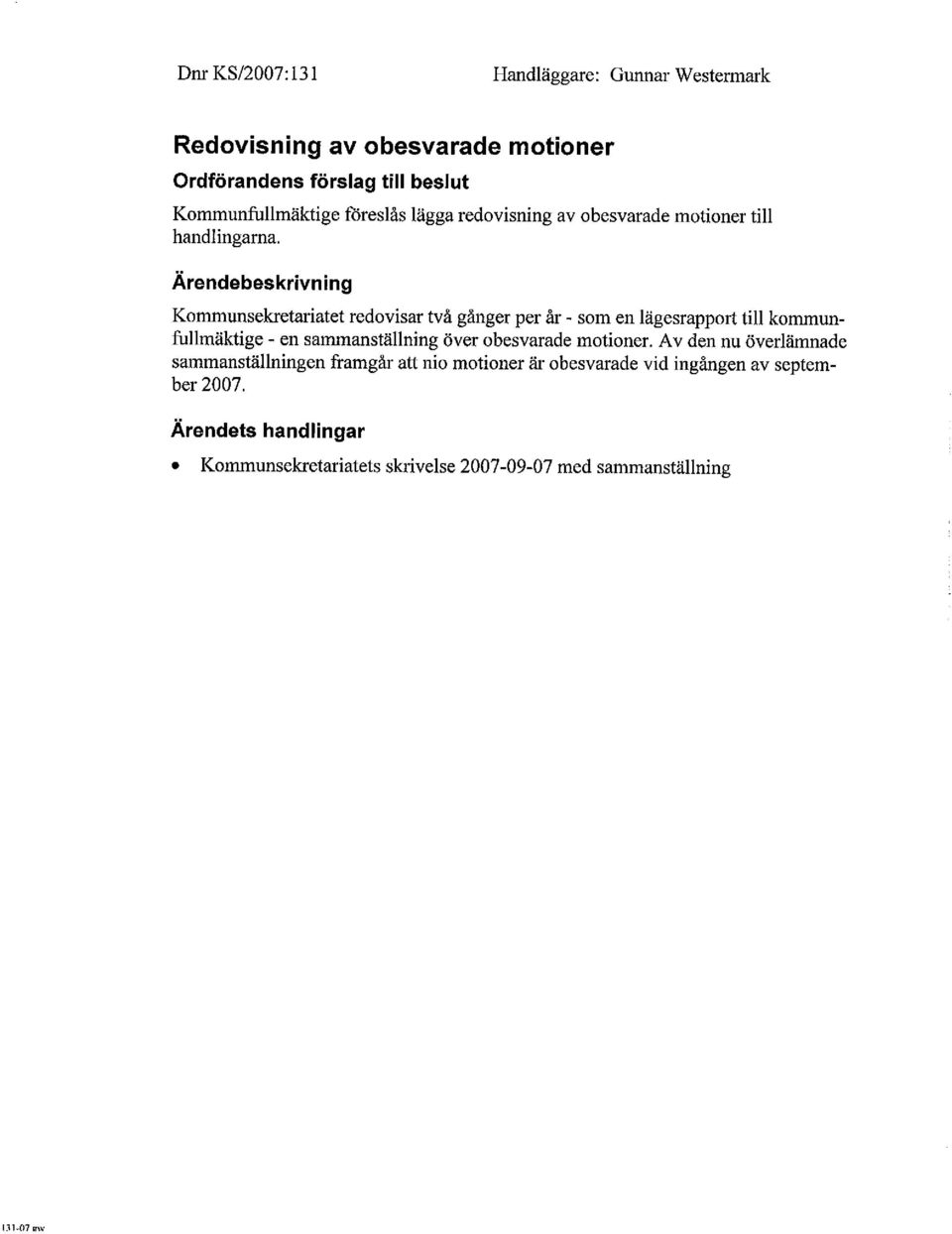 Ärendebeskrivning Kommunsekretariatet redovisar två gånger per år - som en lägesrapport til kommunfullmäktige - en sammanställning över