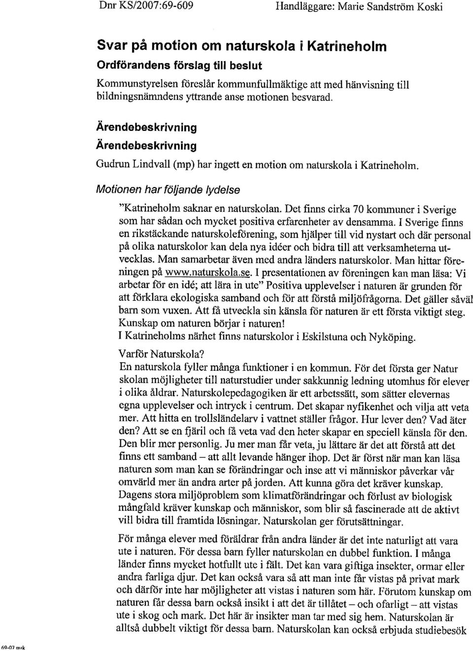 Motionen har fä/jande Iydelse "Katrineholm sakar en naturskolan. Det finns cirka 70 kommuner i Sverige som har sådan och mycket positiva erfarenheter av densama.