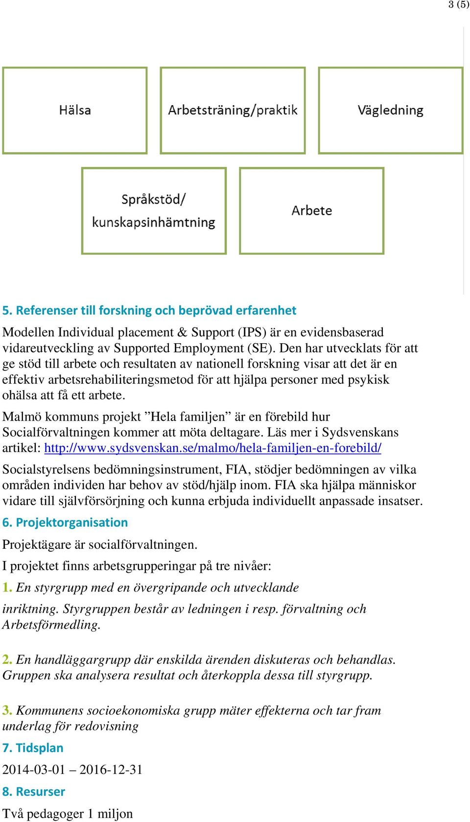 arbete. Malmö kommuns projekt Hela familjen är en förebild hur Socialförvaltningen kommer att möta deltagare. Läs mer i Sydsvenskans artikel: http://www.sydsvenskan.