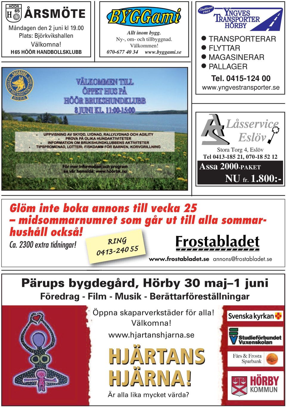 Assa 2000-PAKET NU fr. 1.800:- Glöm inte boka annons till vecka 25 midsommarnumret som går ut till alla sommarhushåll också! Ca. 2300 extra tidningar! RING 0413-240 55 www.