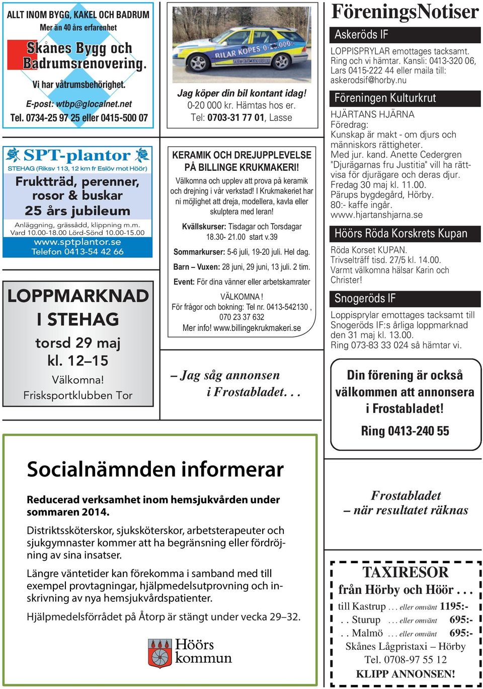 se Telefon 0413-54 42 66 LOPPMARKNAD I STEHAG torsd 29 maj kl. 12 15 Välkomna! Frisksportklubben Tor Jag köper din bil kontant idag! 0-20 000 kr. Hämtas hos er.