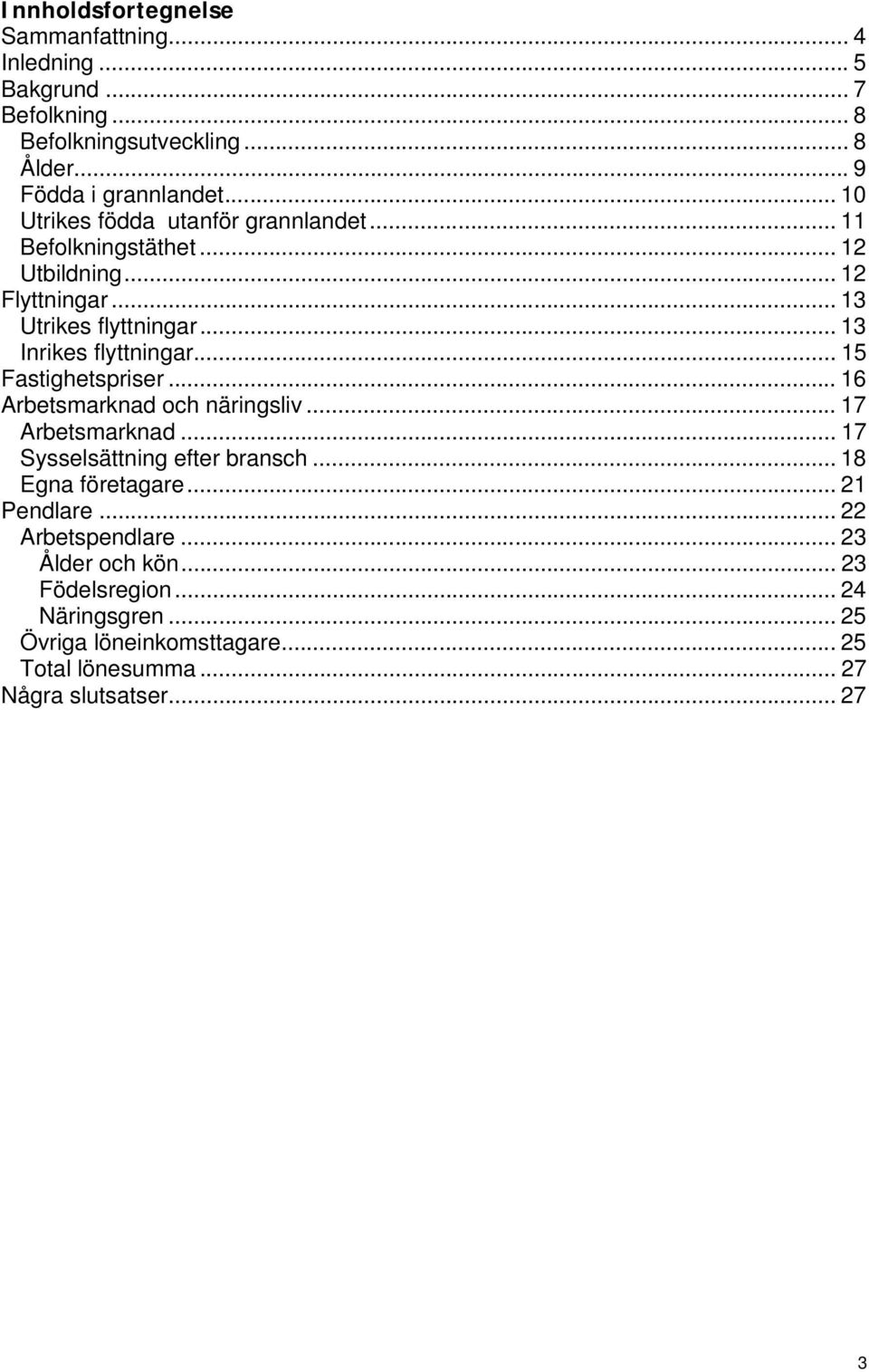 .. 15 Fastighetspriser... 16 Arbetsmarknad och näringsliv... 17 Arbetsmarknad... 17 Sysselsättning efter bransch... 18 Egna företagare... 21 Pendlare.