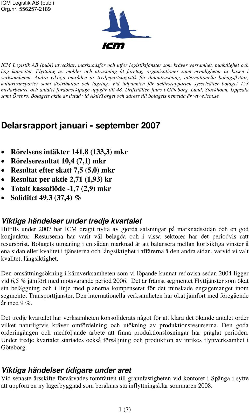Andra viktiga områden är tredjepartslogistik för datautrustning, internationella bohagsflyttar, kulturtransporter samt distribution och lagring.