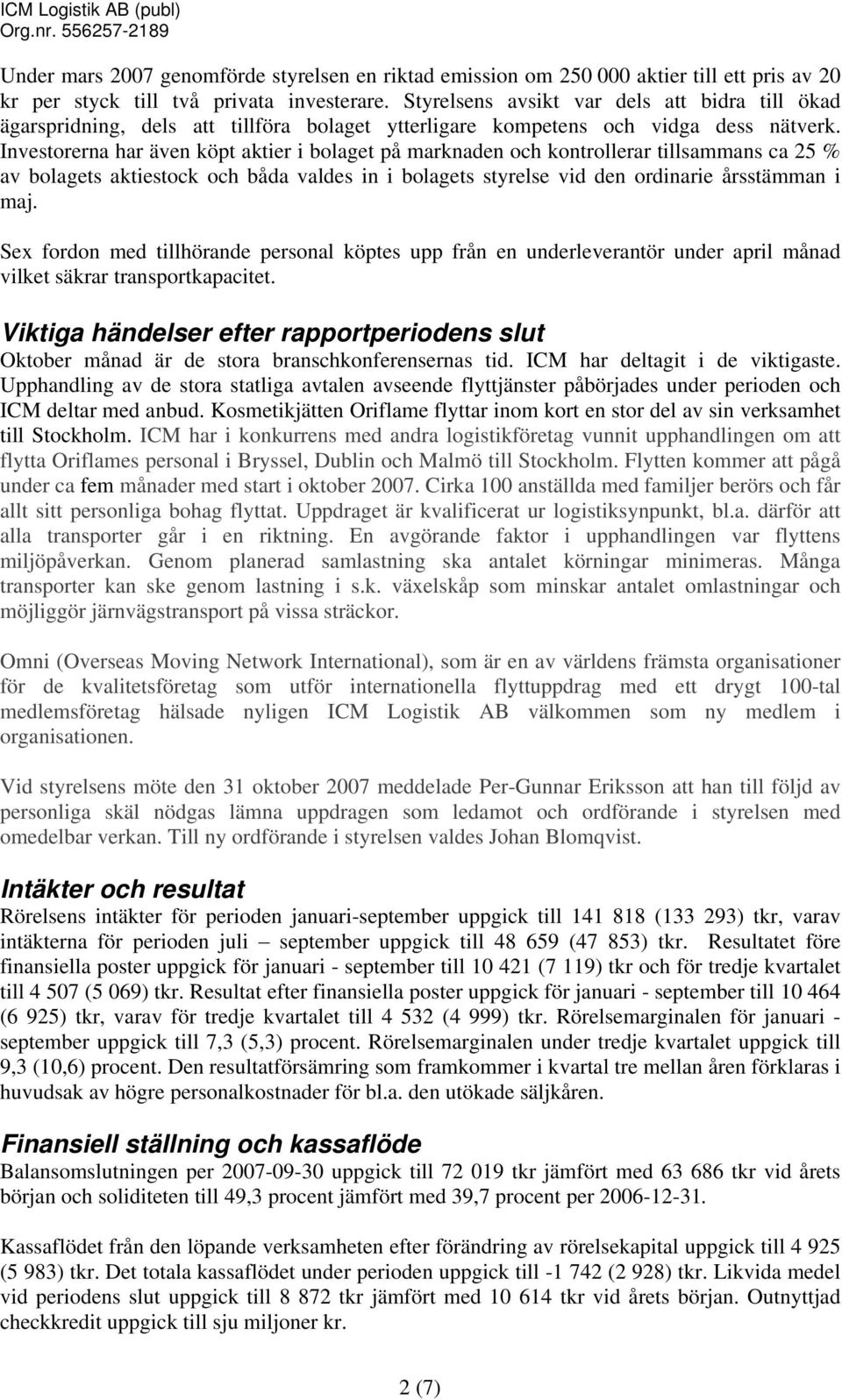 Investorerna har även köpt aktier i bolaget på marknaden och kontrollerar tillsammans ca 25 % av bolagets aktiestock och båda valdes in i bolagets styrelse vid den ordinarie årsstämman i maj.