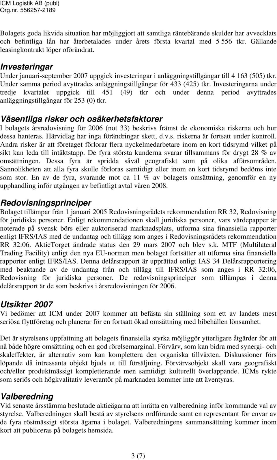 Under samma period avyttrades anläggningstillgångar för 433 (425) tkr.