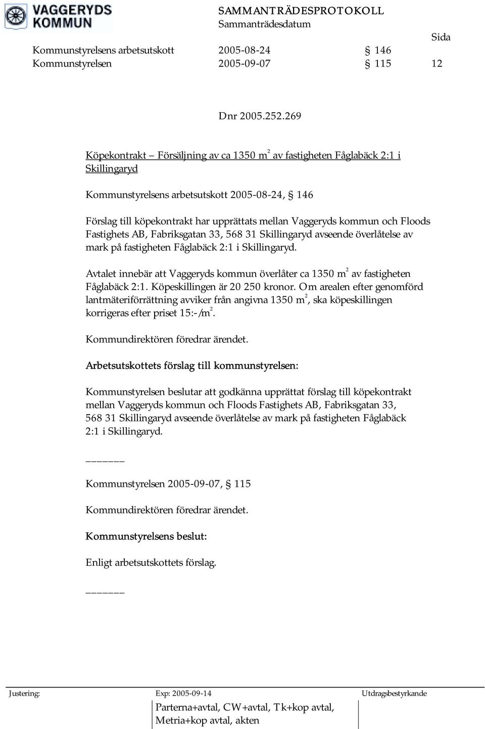 och Floods Fastighets AB, Fabriksgatan 33, 568 31 Skillingaryd avseende överlåtelse av mark på fastigheten Fåglabäck 2:1 i Skillingaryd.