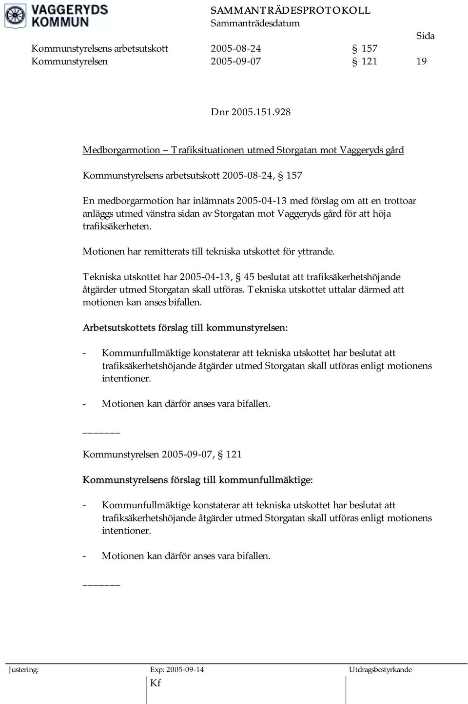 anläggs utmed vänstra sidan av Storgatan mot Vaggeryds gård för att höja trafiksäkerheten. Motionen har remitterats till tekniska utskottet för yttrande.