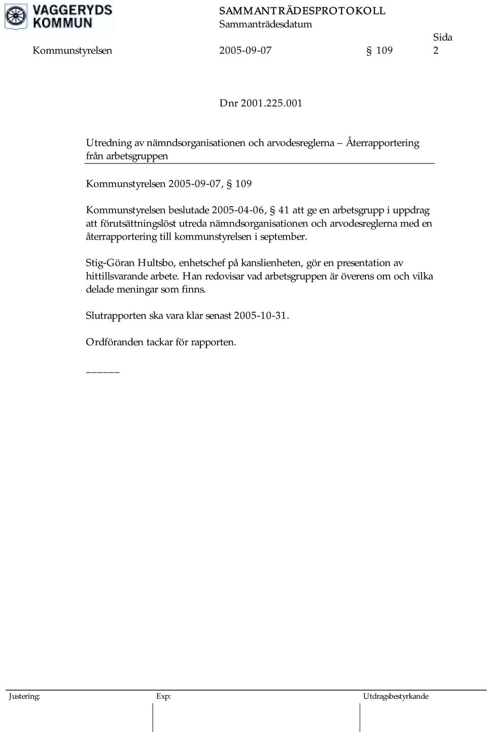att ge en arbetsgrupp i uppdrag att förutsättningslöst utreda nämndsorganisationen och arvodesreglerna med en återrapportering till kommunstyrelsen i september.