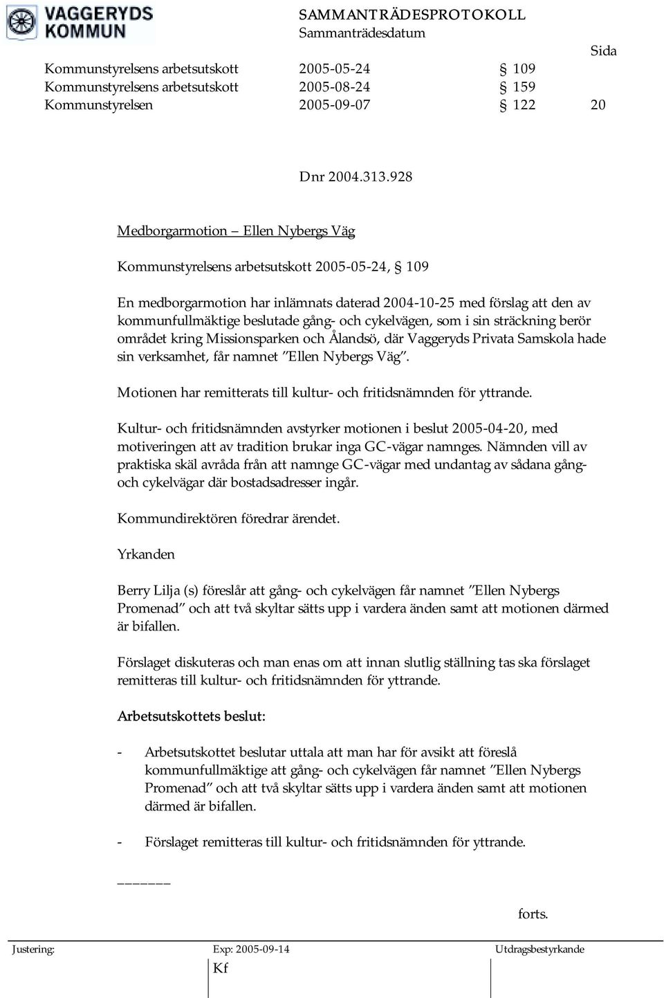 cykelvägen, som i sin sträckning berör området kring Missionsparken och Ålandsö, där Vaggeryds Privata Samskola hade sin verksamhet, får namnet Ellen Nybergs Väg.
