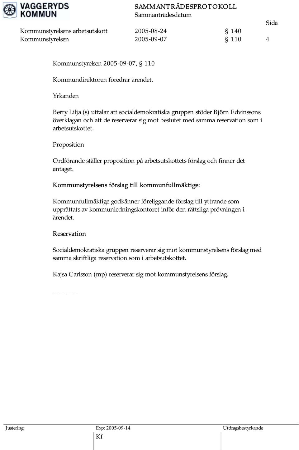 Proposition Ordförande ställer proposition på arbetsutskottets förslag och finner det antaget.