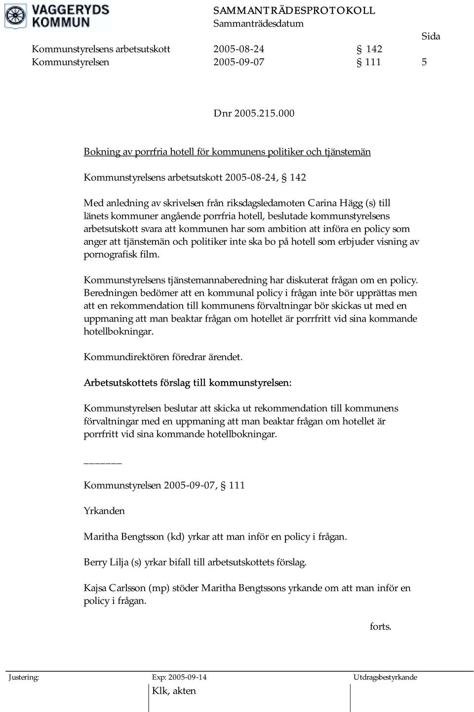 kommuner angående porrfria hotell, beslutade kommunstyrelsens arbetsutskott svara att kommunen har som ambition att införa en policy som anger att tjänstemän och politiker inte ska bo på hotell som