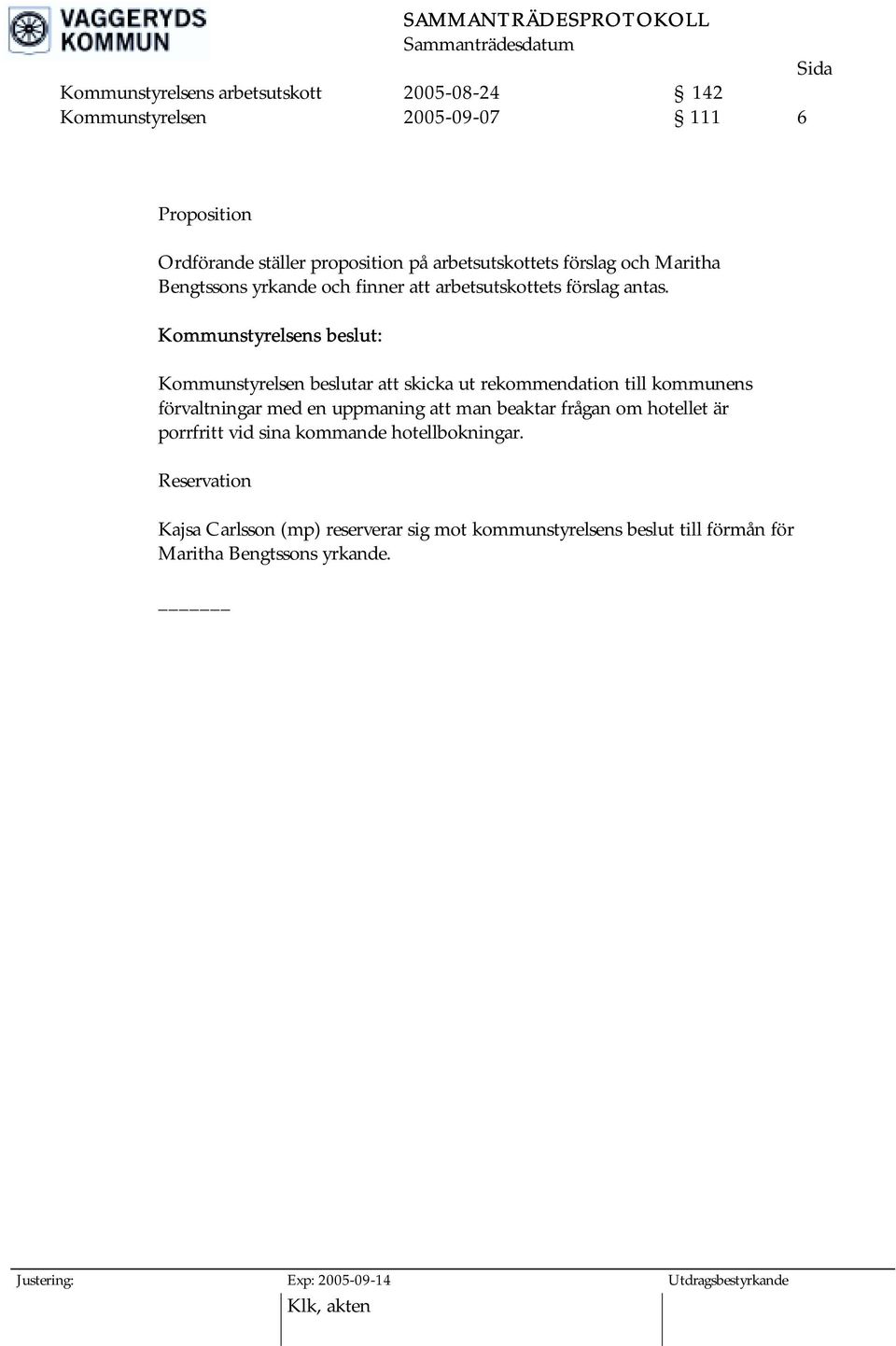 Kommunstyrelsen beslutar att skicka ut rekommendation till kommunens förvaltningar med en uppmaning att man beaktar frågan om hotellet