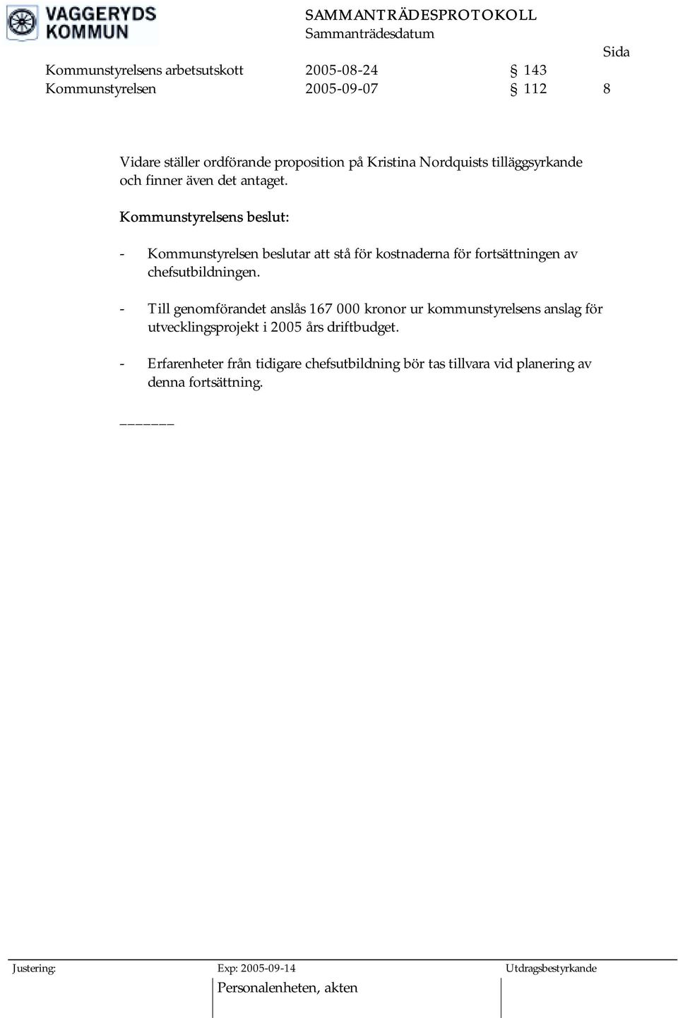 - Kommunstyrelsen beslutar att stå för kostnaderna för fortsättningen av chefsutbildningen.