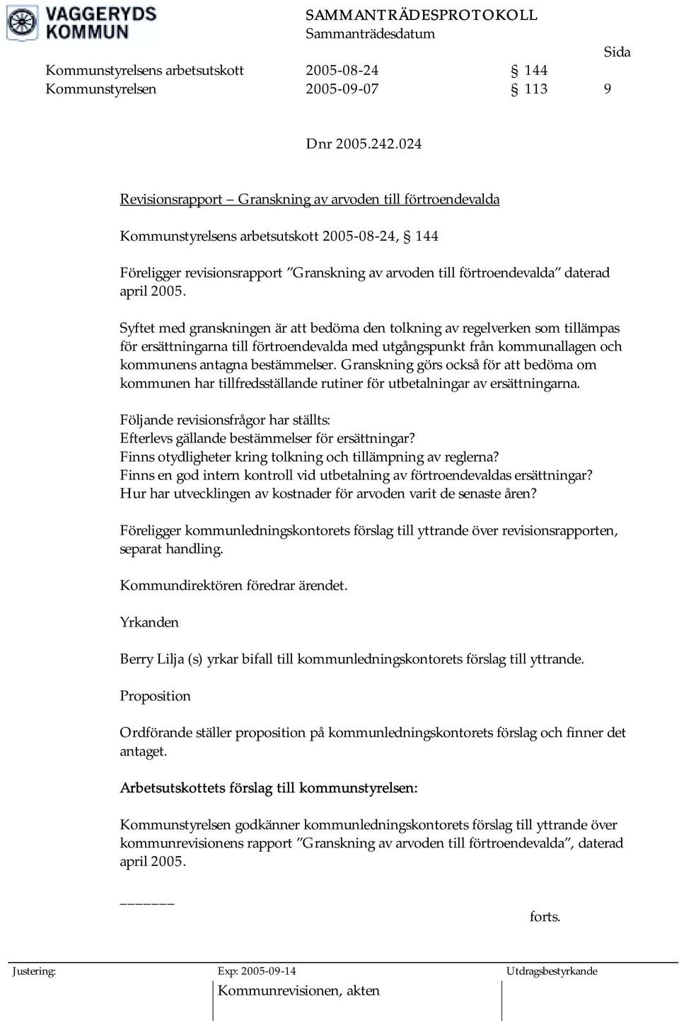 2005. Syftet med granskningen är att bedöma den tolkning av regelverken som tillämpas för ersättningarna till förtroendevalda med utgångspunkt från kommunallagen och kommunens antagna bestämmelser.