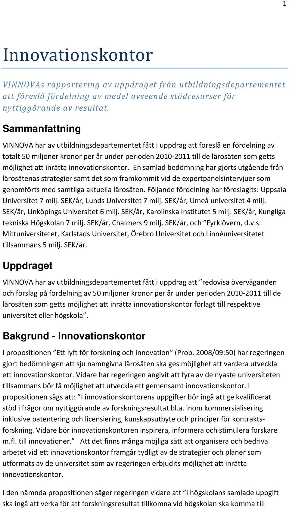 inrätta innovationskontor. En samlad bedömning har gjorts utgående från lärosätenas strategier samt det som framkommit vid de expertpanelsintervjuer som genomförts med samtliga aktuella lärosäten.