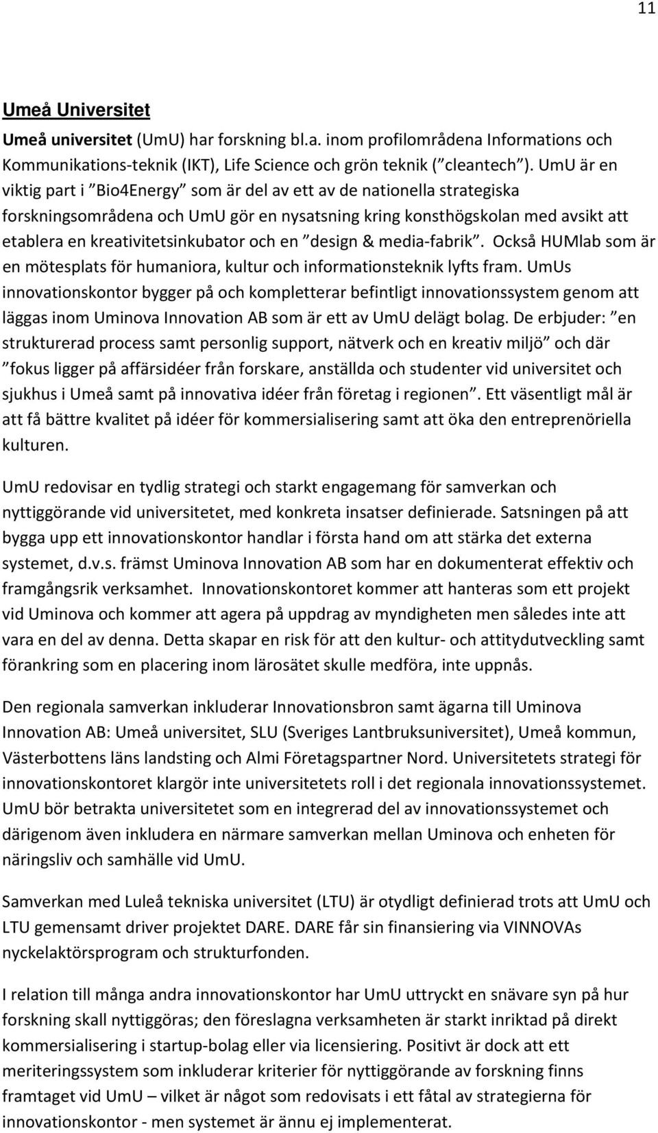 och en design & media fabrik. Också HUMlab som är en mötesplats för humaniora, kultur och informationsteknik lyfts fram.