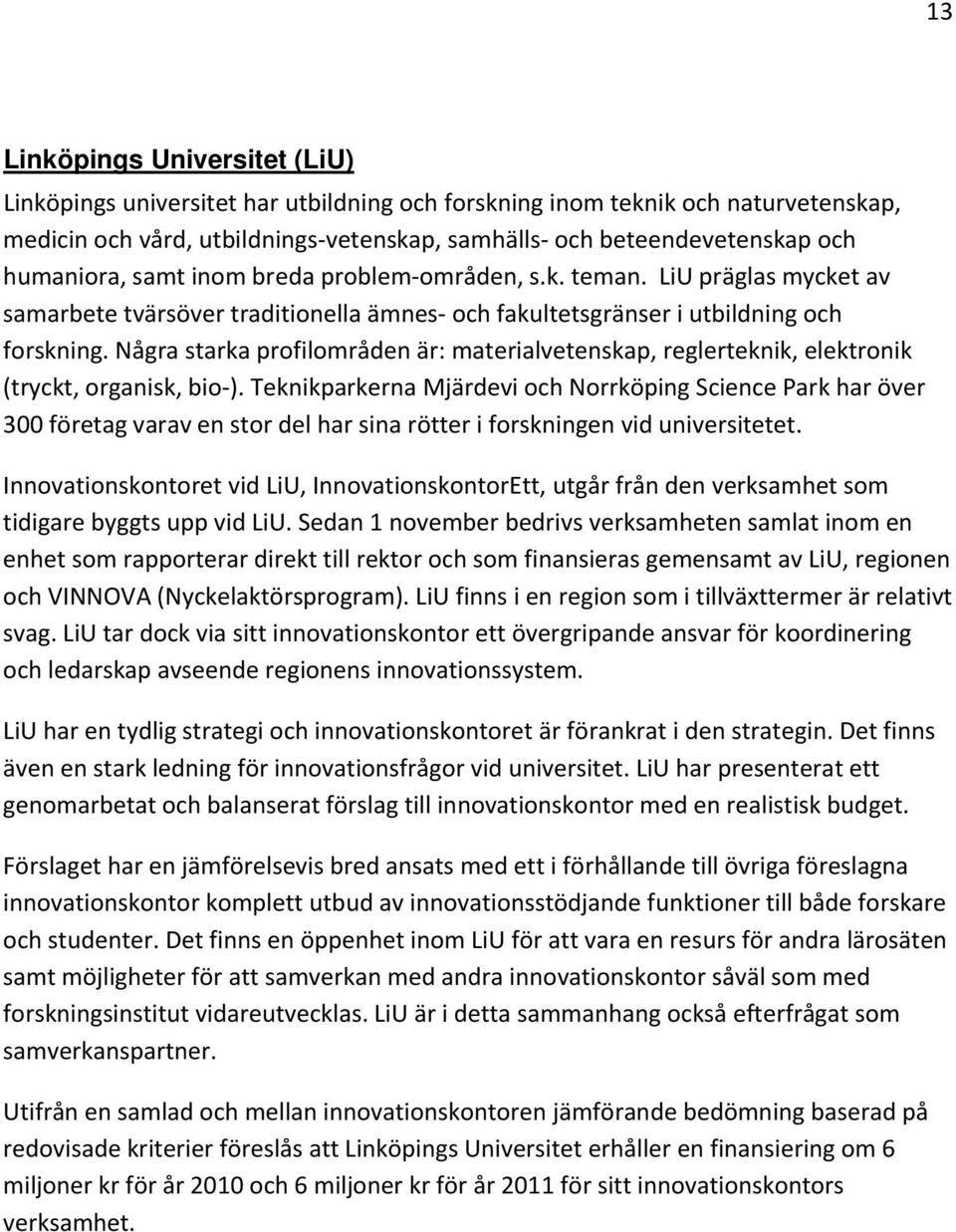 Några starka profilområden är: materialvetenskap, reglerteknik, elektronik (tryckt, organisk, bio ).