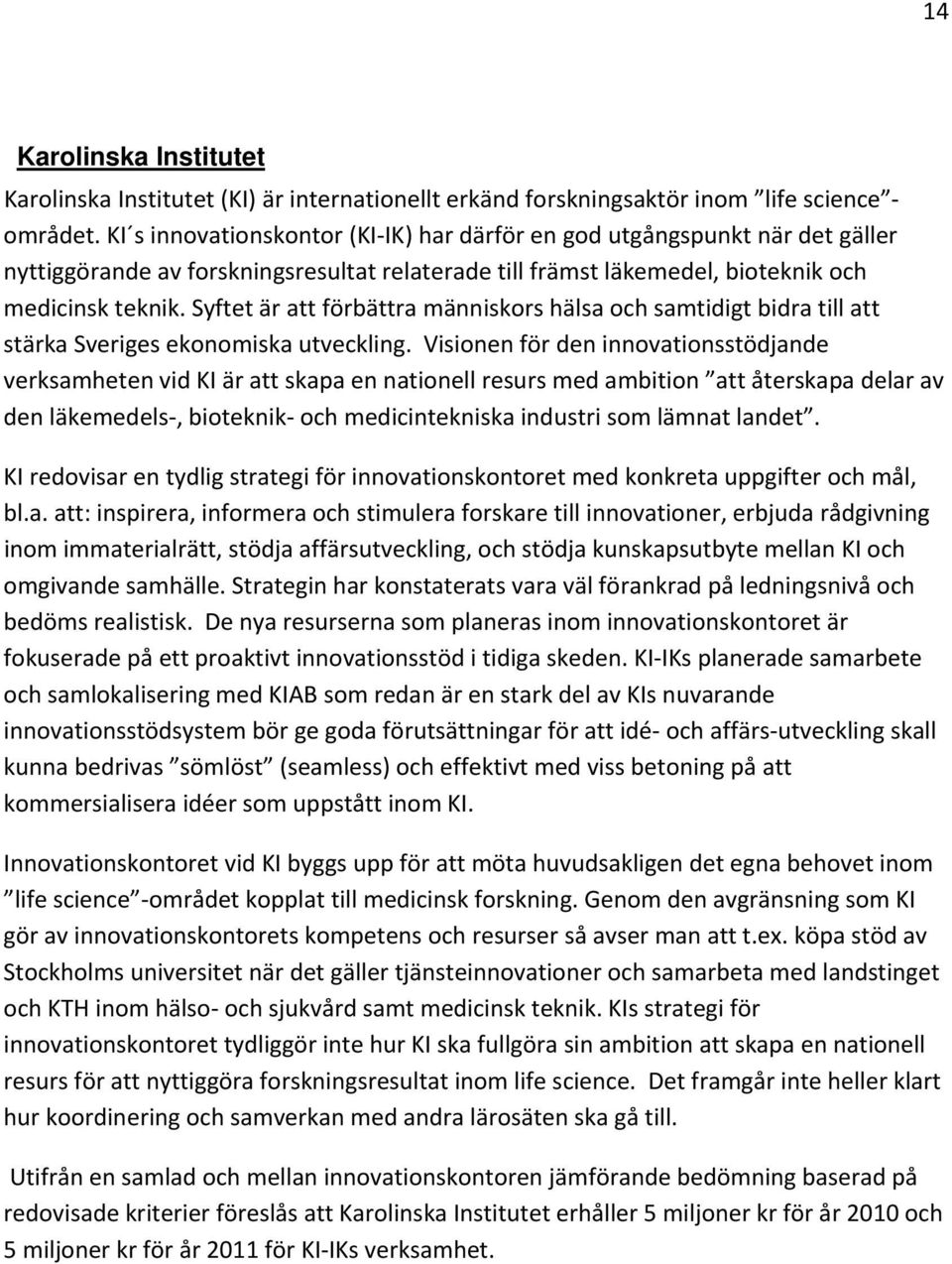 Syftet är att förbättra människors hälsa och samtidigt bidra till att stärka Sveriges ekonomiska utveckling.