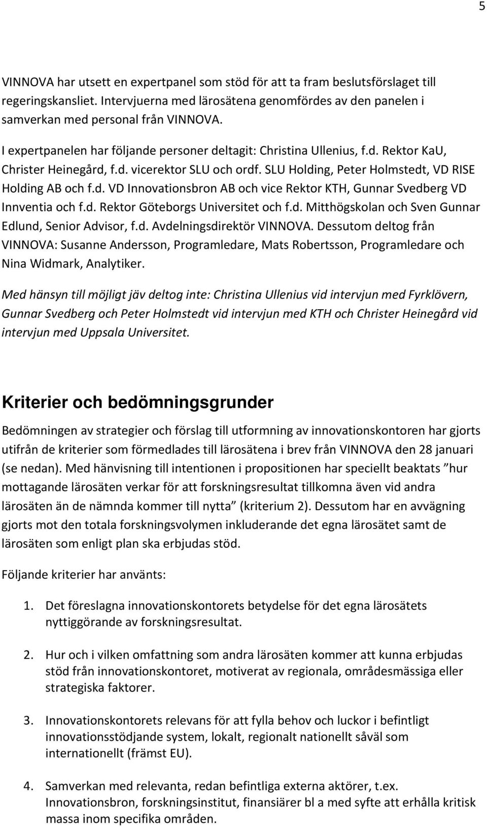 d. Rektor Göteborgs Universitet och f.d. Mitthögskolan och Sven Gunnar Edlund, Senior Advisor, f.d. Avdelningsdirektör VINNOVA.