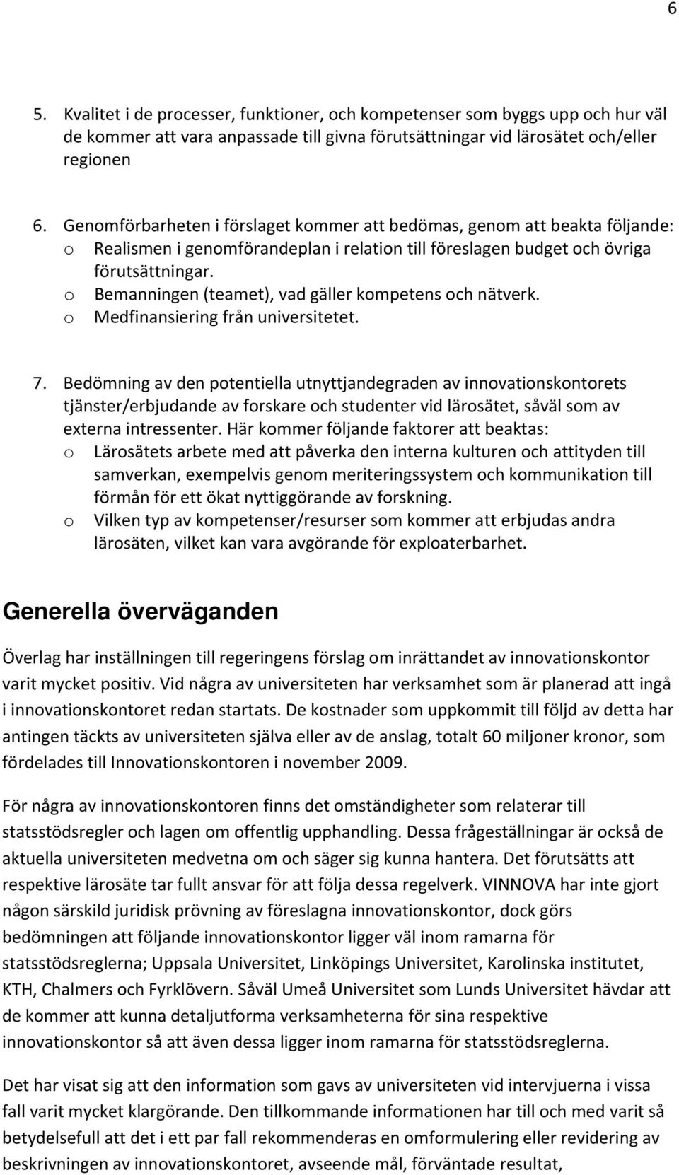 o Bemanningen (teamet), vad gäller kompetens och nätverk. o Medfinansiering från universitetet. 7.