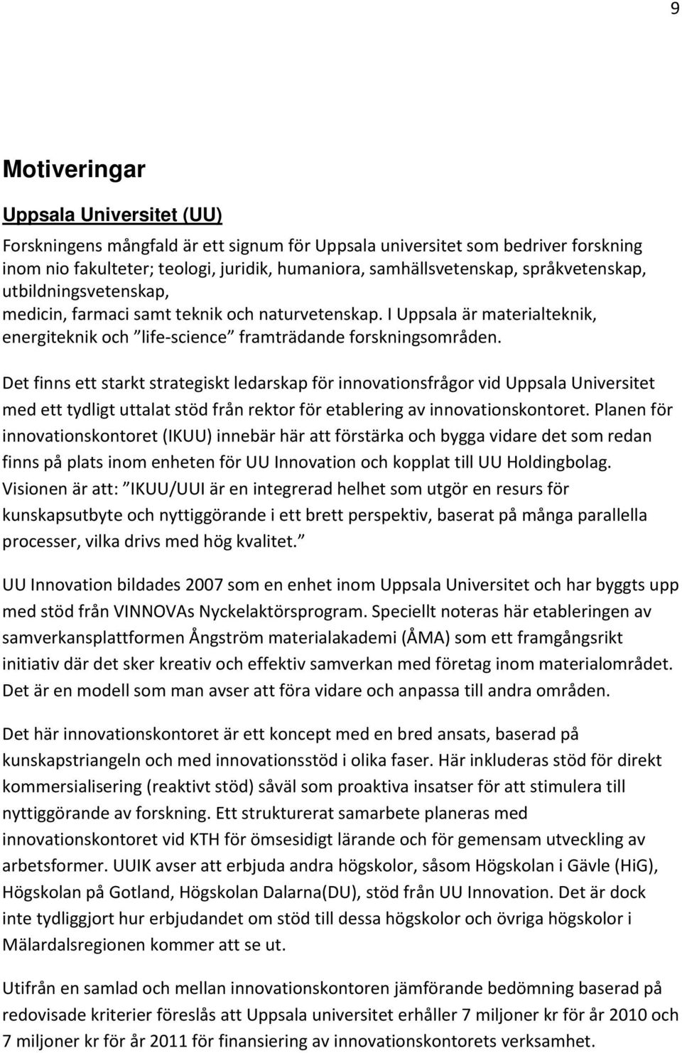 Det finns ett starkt strategiskt ledarskap för innovationsfrågor vid Uppsala Universitet med ett tydligt uttalat stöd från rektor för etablering av innovationskontoret.