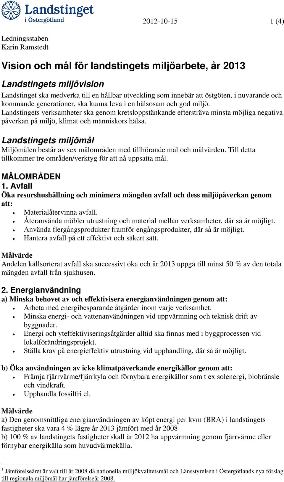 Landstingets miljömål Miljömålen består av sex målområden med tillhörande mål och målvärden. Till detta tillkommer tre områden/verktyg för att nå uppsatta mål. MÅLOMRÅDEN 1.