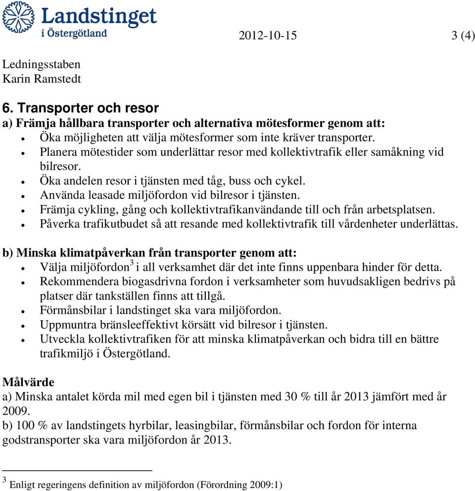 Främja cykling, gång och kollektivtrafikanvändande till och från arbetsplatsen. Påverka trafikutbudet så att resande med kollektivtrafik till vårdenheter underlättas.