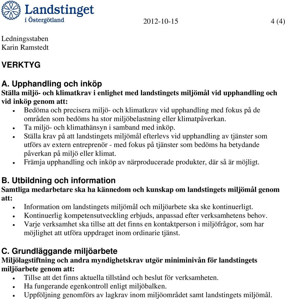 på de områden som bedöms ha stor miljöbelastning eller klimatpåverkan. Ta miljö- och klimathänsyn i samband med inköp.