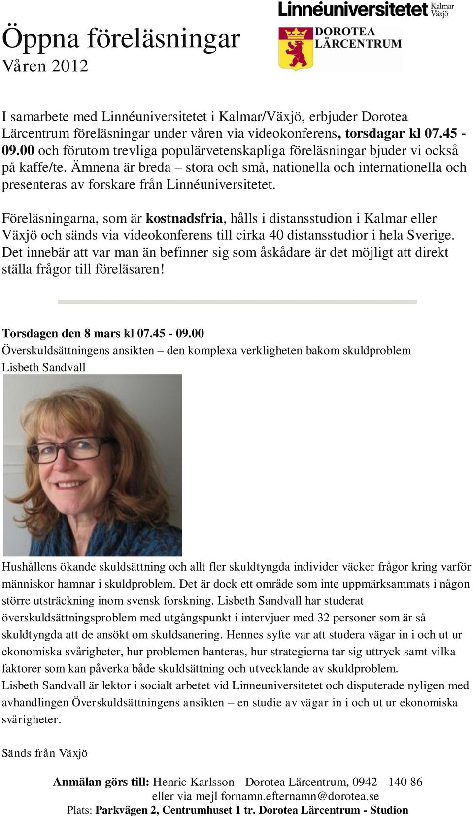 Ämnena är breda stora och små, nationella och internationella och presenteras av forskare från Linnéuniversitetet.