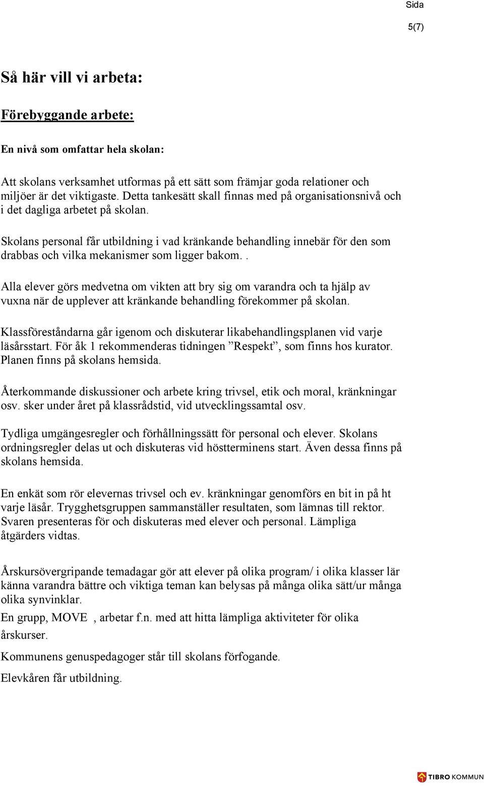 Skolans personal får utbildning i vad kränkande behandling innebär för den som drabbas och vilka mekanismer som ligger bakom.