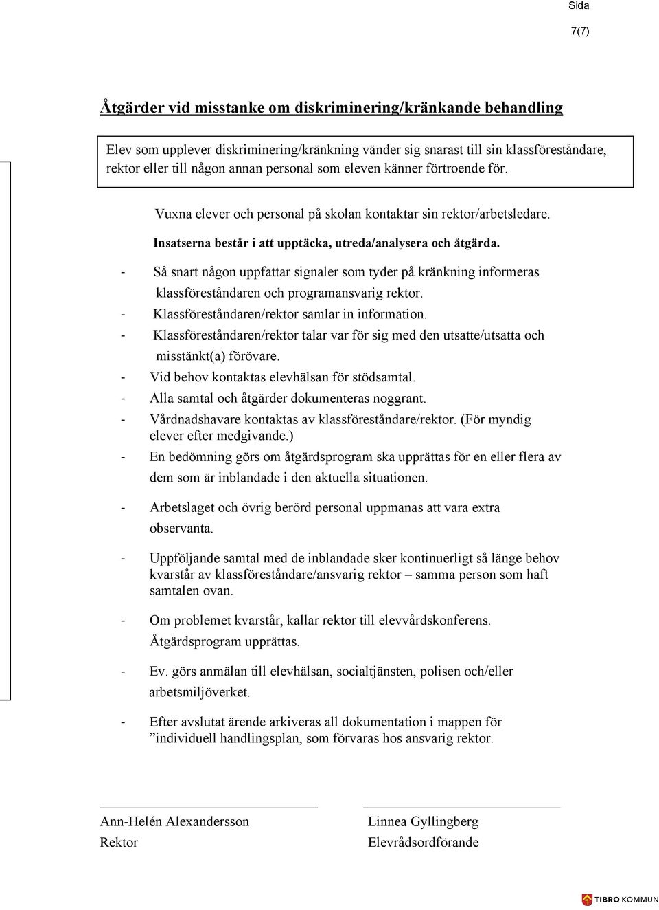 Så snart någon uppfattar signaler som tyder på kränkning informeras klassföreståndaren och programansvarig rektor. Klassföreståndaren/rektor samlar in information.