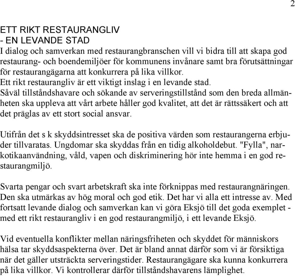 Såväl tillståndshavare och sökande av serveringstillstånd som den breda allmänheten ska uppleva att vårt arbete håller god kvalitet, att det är rättssäkert och att det präglas av ett stort social