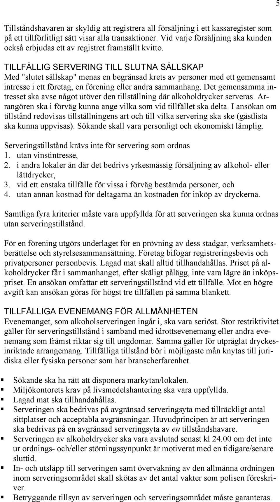 TILLFÄLLIG SERVERING TILL SLUTNA SÄLLSKAP Med "slutet sällskap" menas en begränsad krets av personer med ett gemensamt intresse i ett företag, en förening eller andra sammanhang.