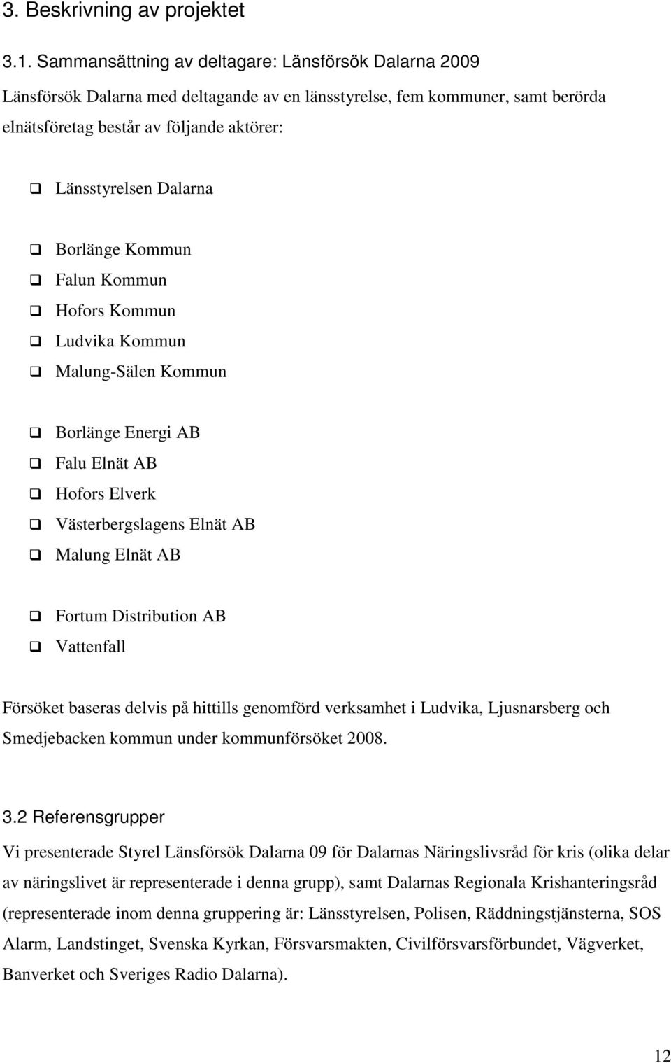 Borlänge Kommun Falun Kommun Hofors Kommun Ludvika Kommun Malung-Sälen Kommun Borlänge Energi AB Falu Elnät AB Hofors Elverk Västerbergslagens Elnät AB Malung Elnät AB Fortum Distribution AB