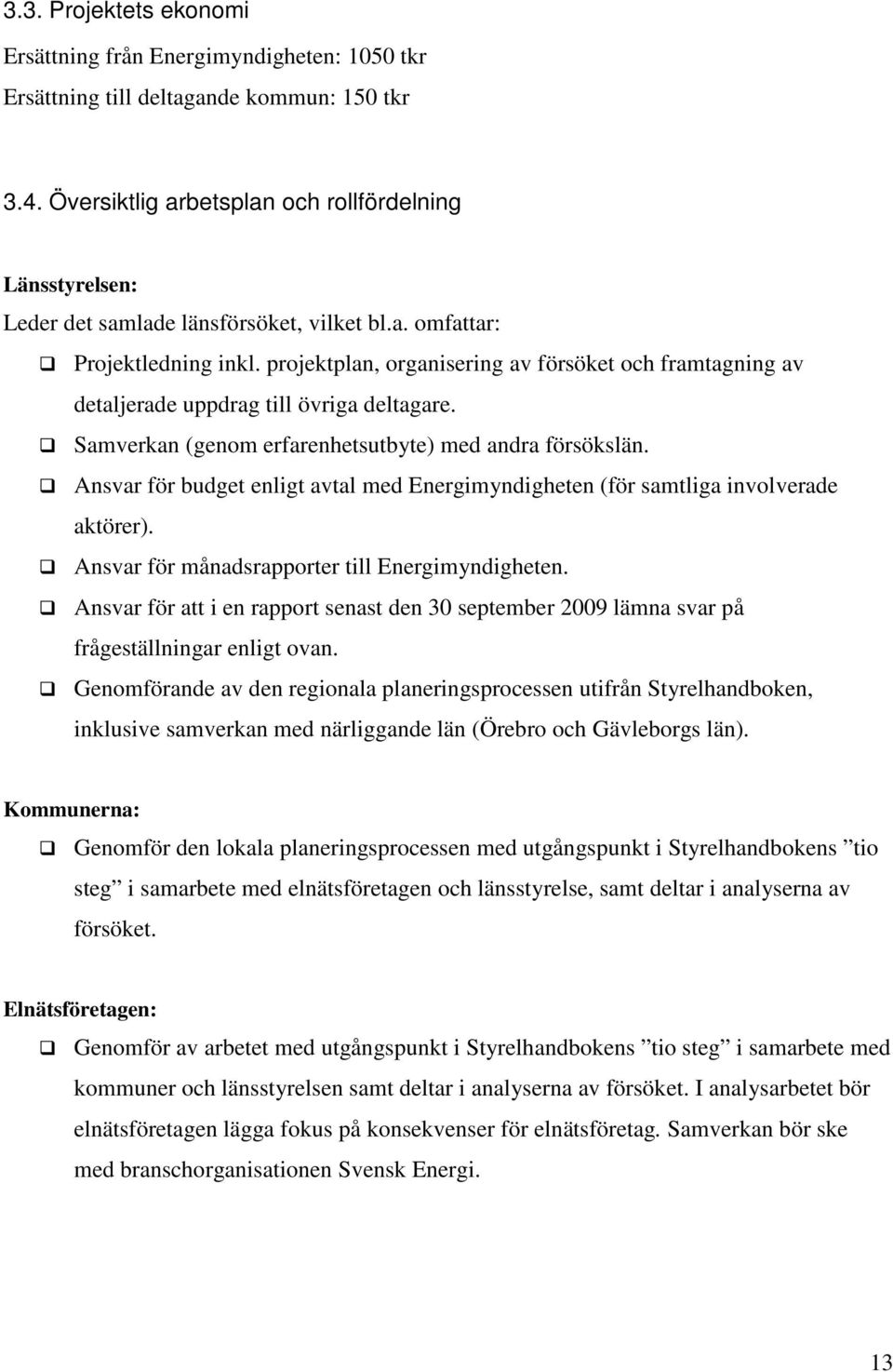 projektplan, organisering av försöket och framtagning av detaljerade uppdrag till övriga deltagare. Samverkan (genom erfarenhetsutbyte) med andra försökslän.