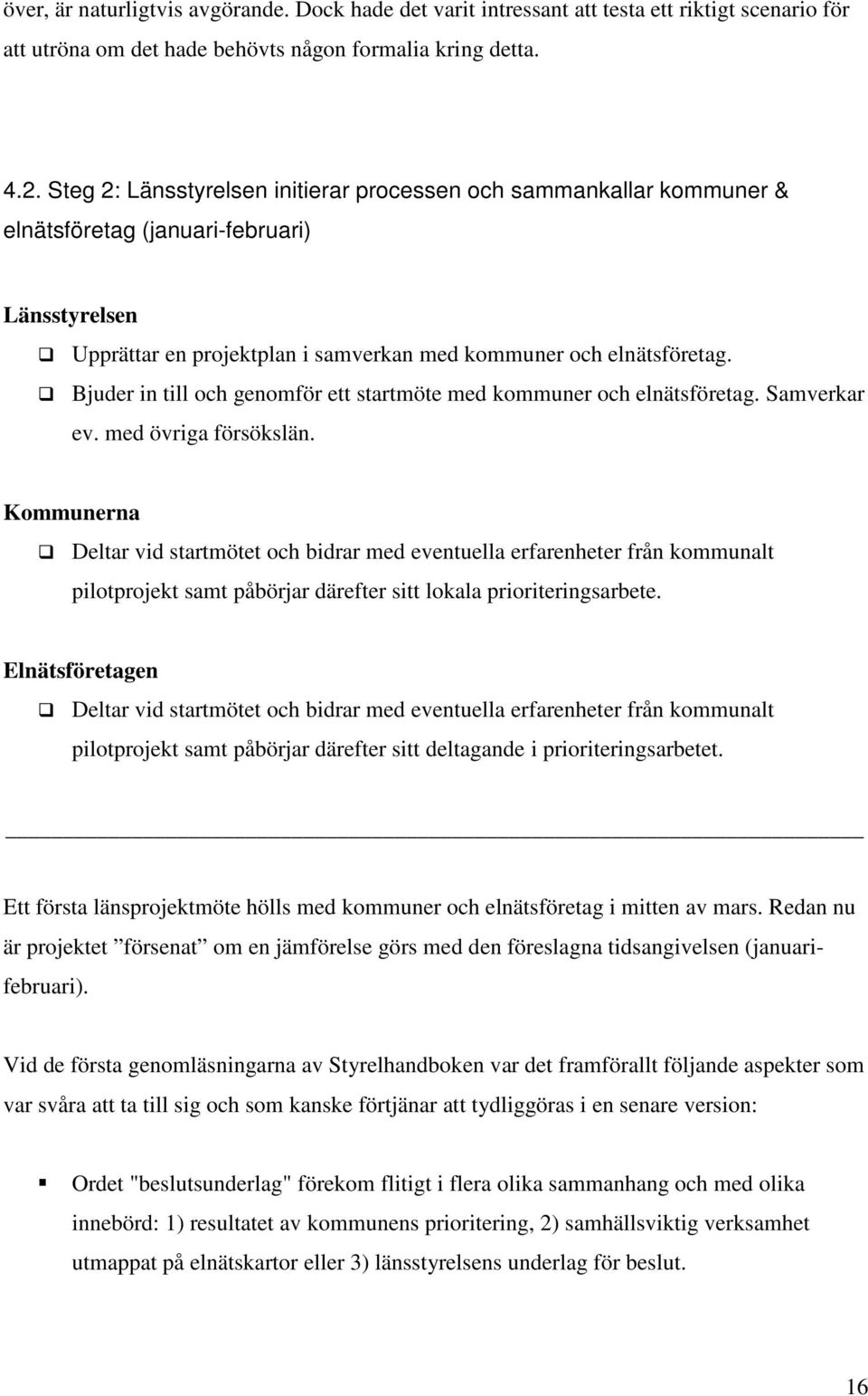 Bjuder in till och genomför ett startmöte med kommuner och elnätsföretag. Samverkar ev. med övriga försökslän.