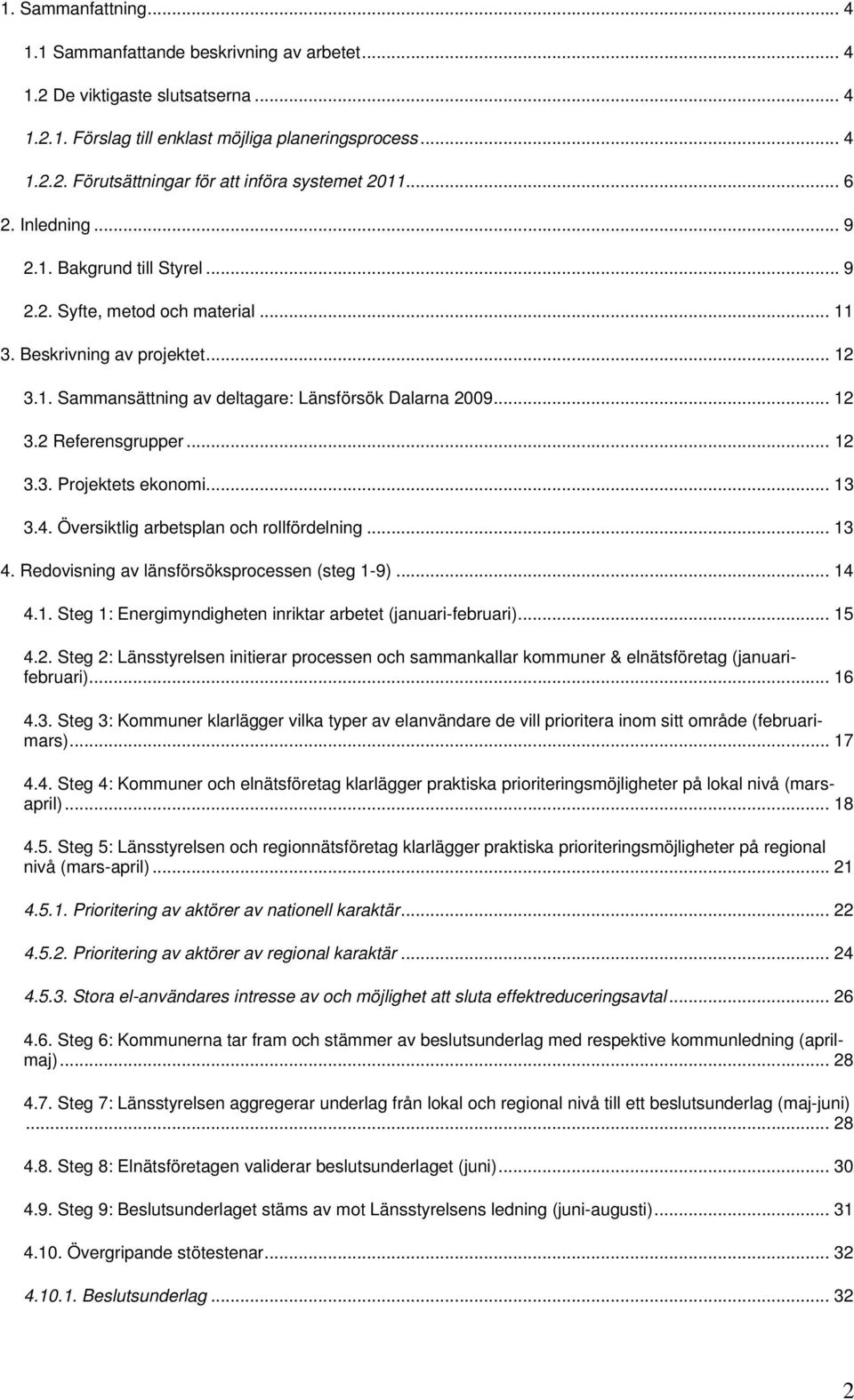 .. 12 3.3. Projektets ekonomi... 13 3.4. Översiktlig arbetsplan och rollfördelning... 13 4. Redovisning av länsförsöksprocessen (steg 1-9)... 14 4.1. Steg 1: Energimyndigheten inriktar arbetet (januari-februari).