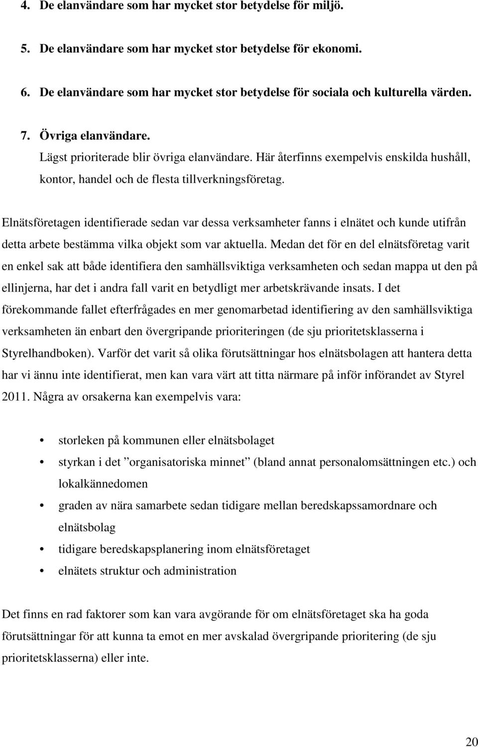 Här återfinns exempelvis enskilda hushåll, kontor, handel och de flesta tillverkningsföretag.