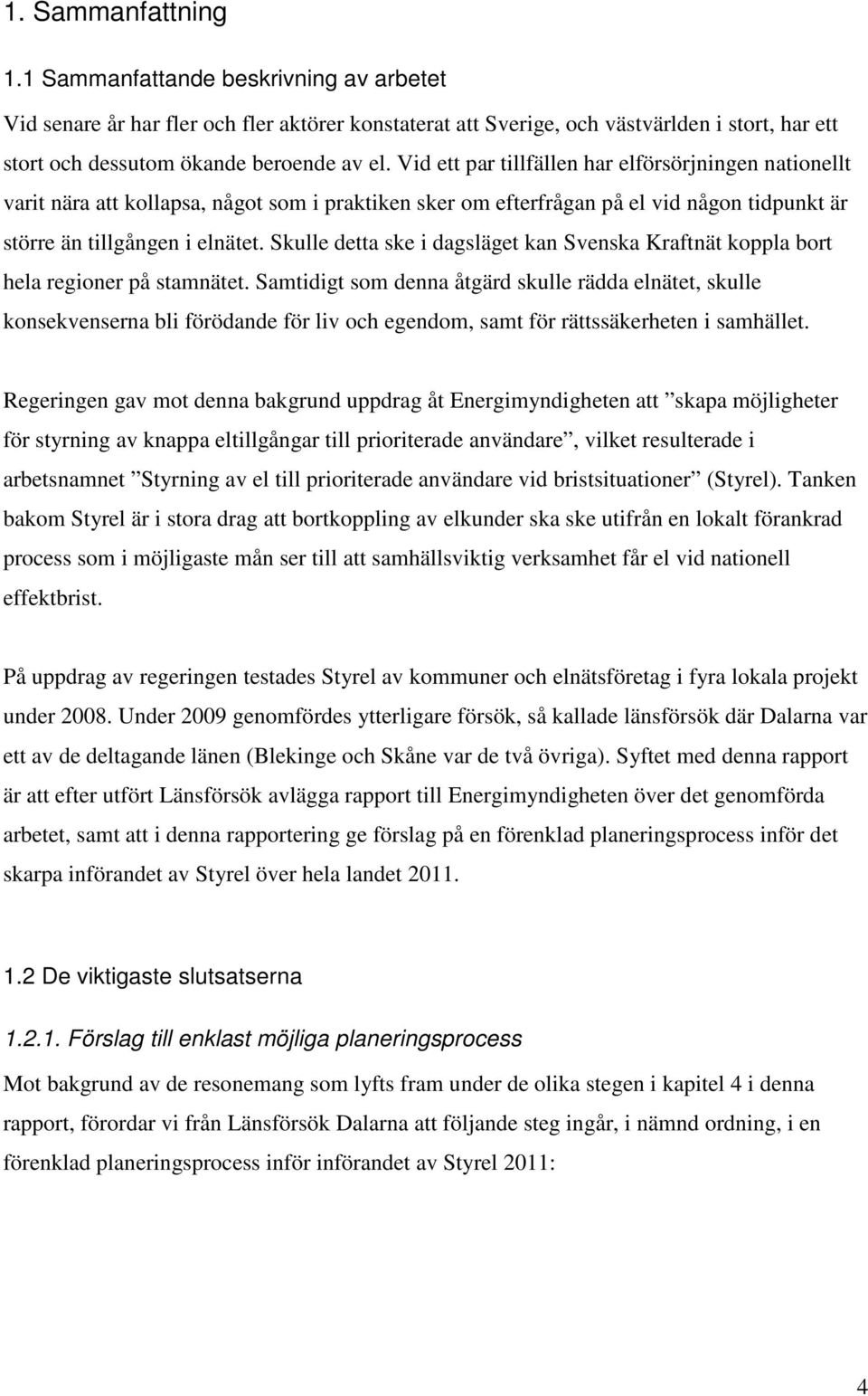 Skulle detta ske i dagsläget kan Svenska Kraftnät koppla bort hela regioner på stamnätet.