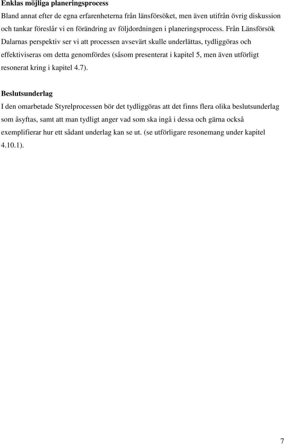 Från Länsförsök Dalarnas perspektiv ser vi att processen avsevärt skulle underlättas, tydliggöras och effektiviseras om detta genomfördes (såsom presenterat i kapitel 5, men även