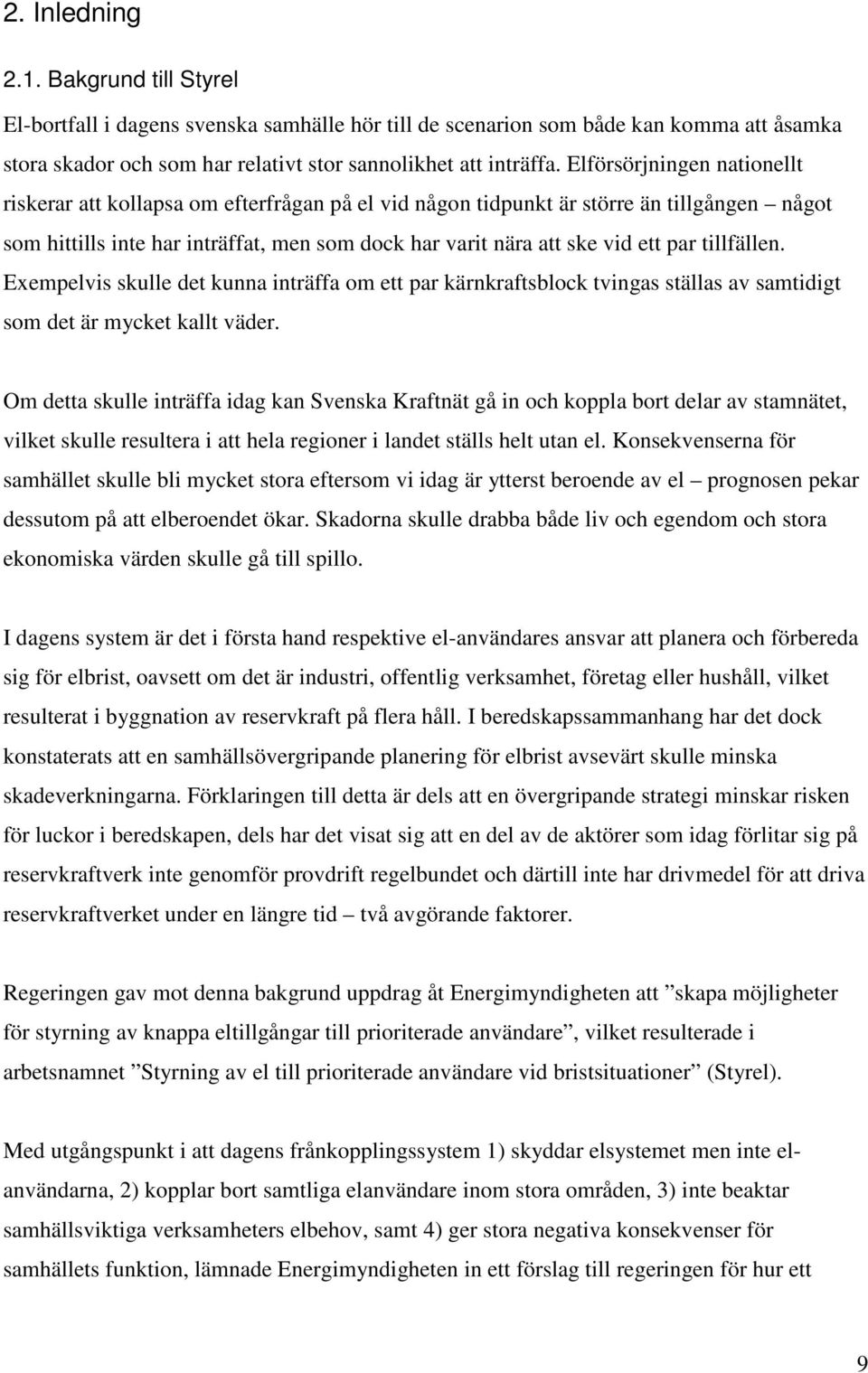 tillfällen. Exempelvis skulle det kunna inträffa om ett par kärnkraftsblock tvingas ställas av samtidigt som det är mycket kallt väder.